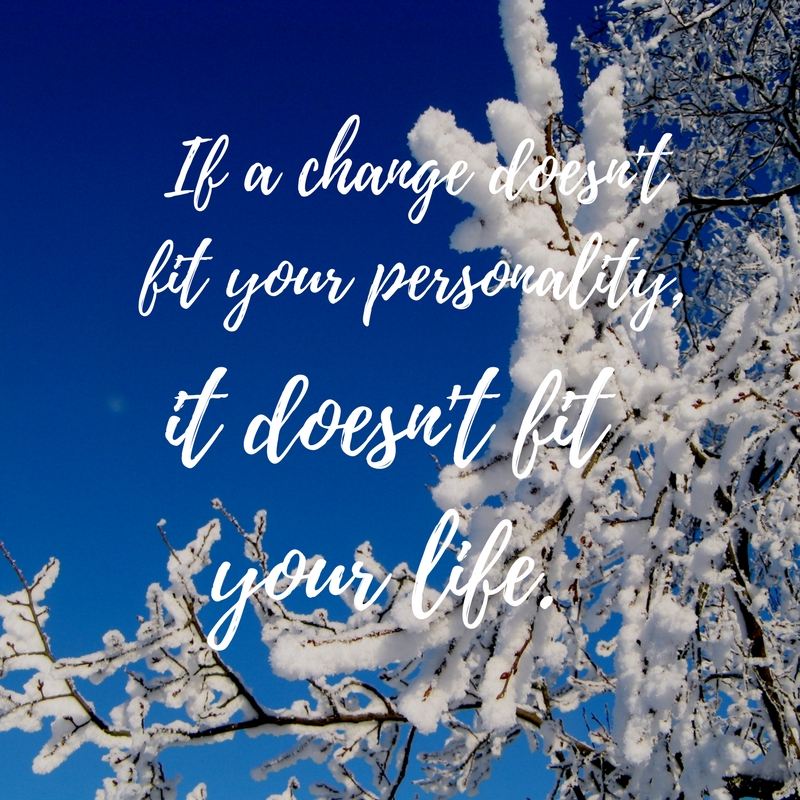 If a change doesn't fit your personality,