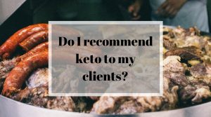 Do I recommend keto to my clients?